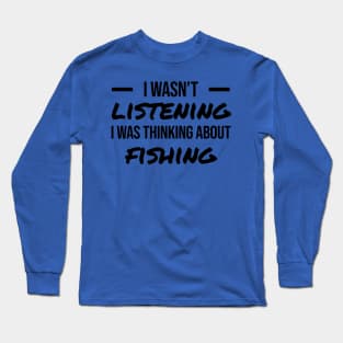 Wasn't Listening - Fishing Long Sleeve T-Shirt